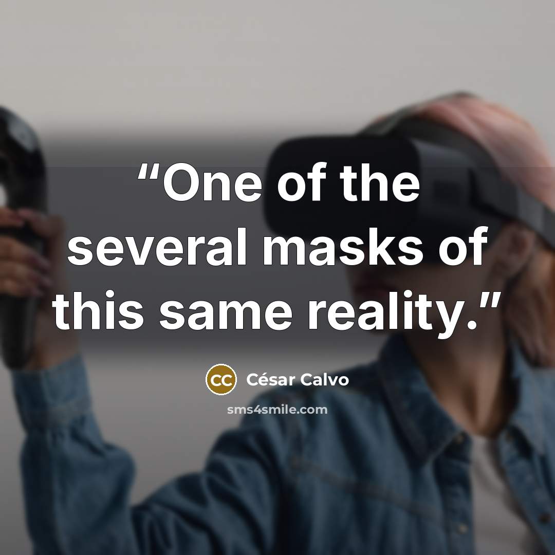 “One of the several masks of this same reality.” quote by César Calvo