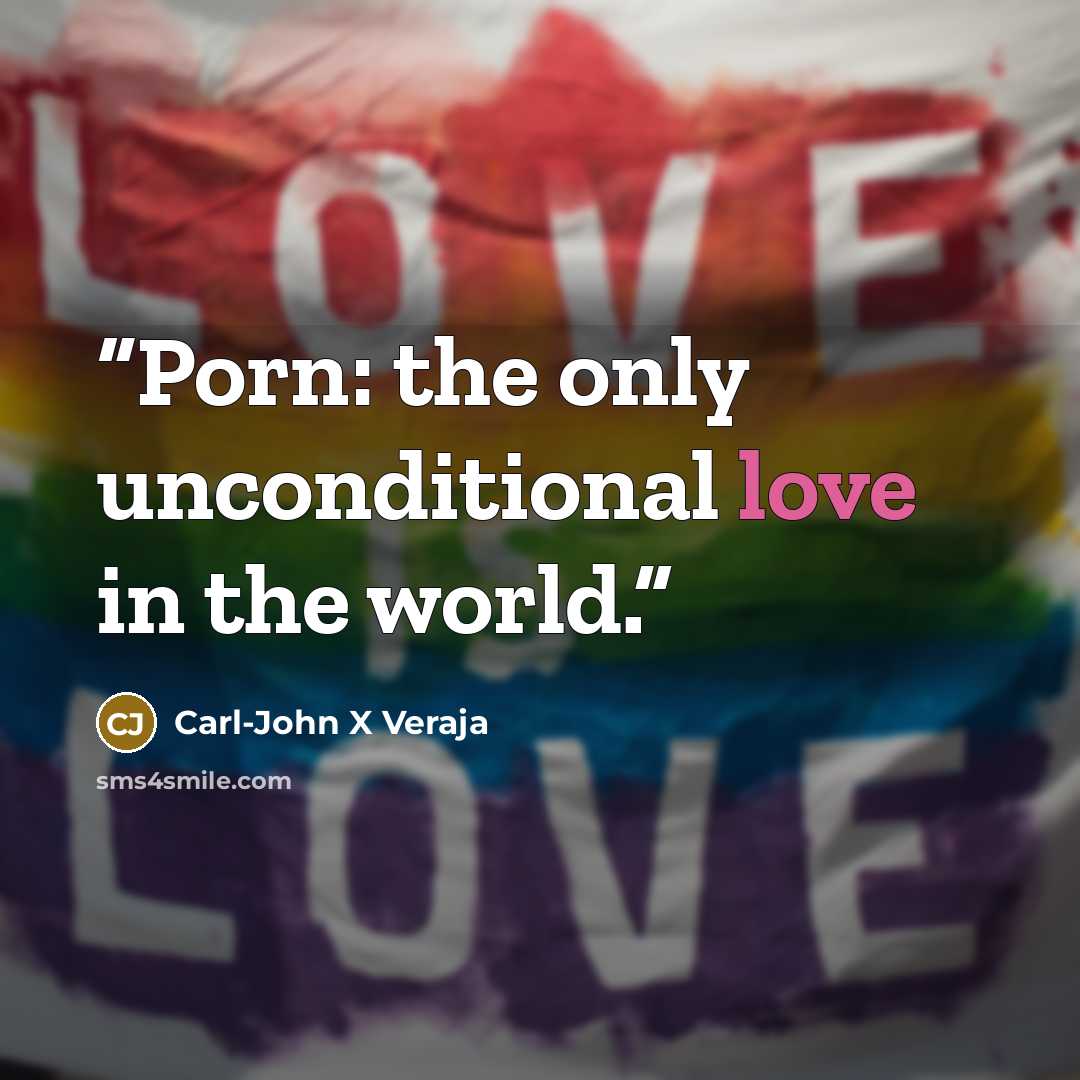 “Porn: the only unconditional love in the world.” quote by Carl-John X Veraja