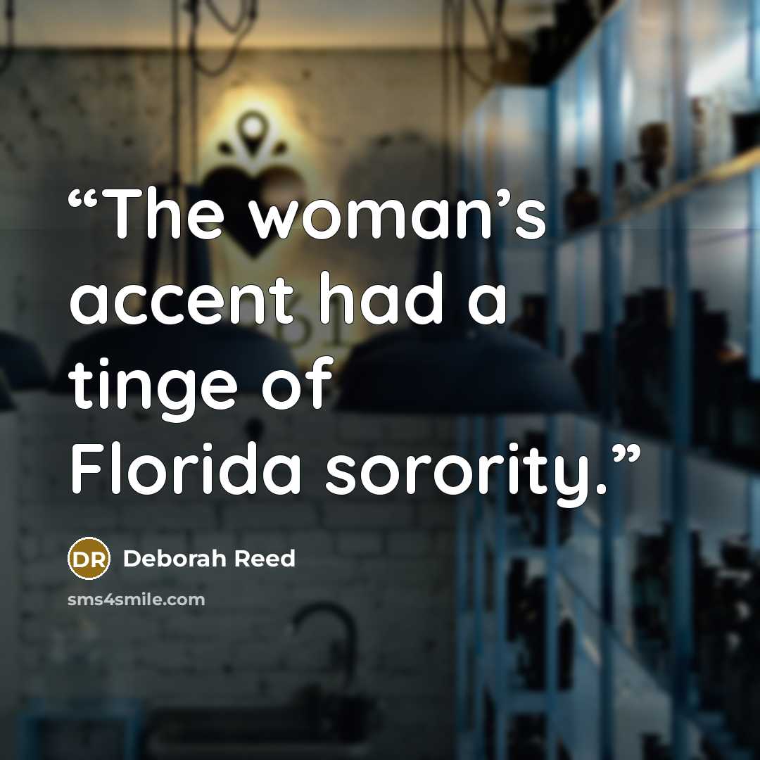 “The woman’s accent had a tinge of Florida sorority.” quote by Deborah Reed