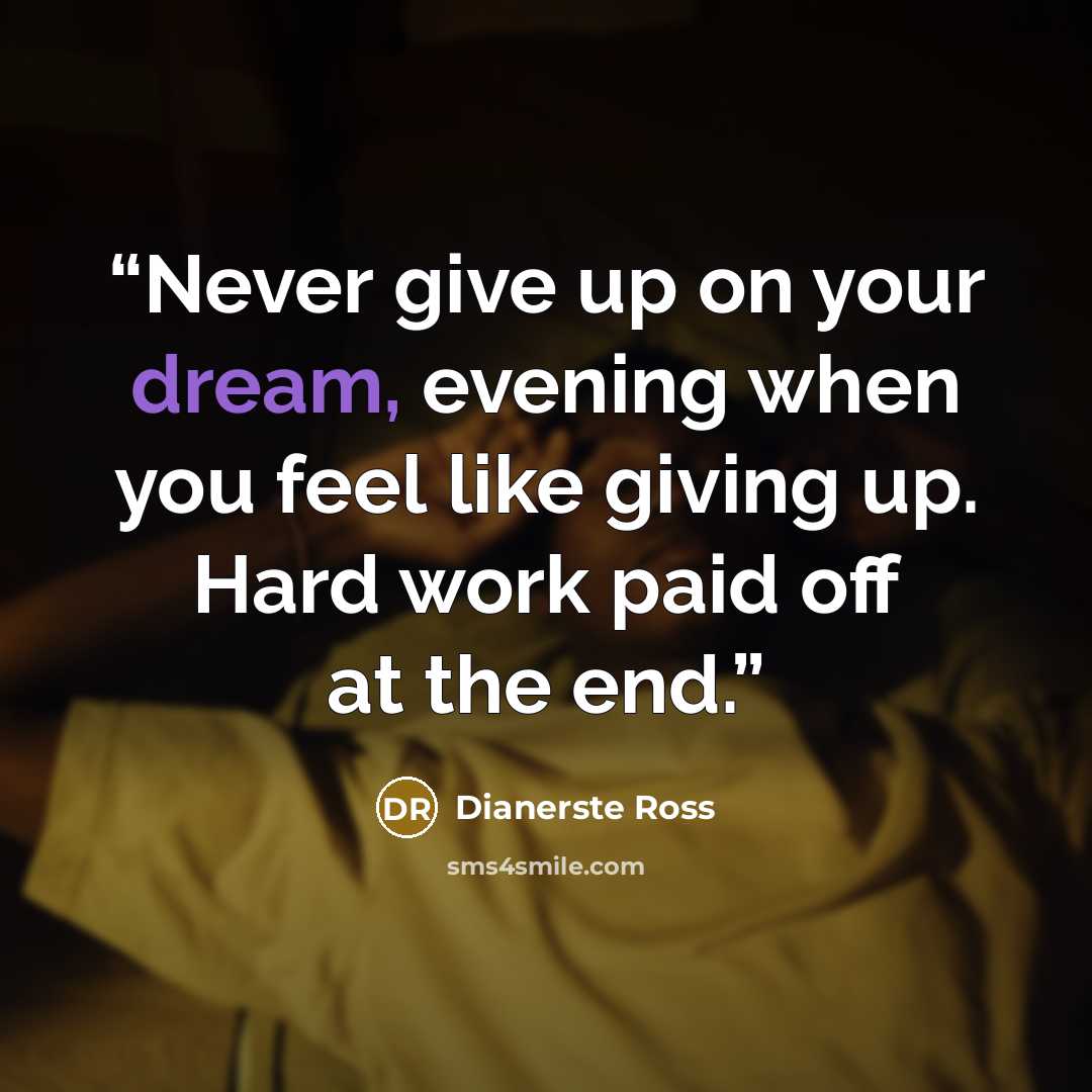 “Never give up on your dream, evening when you feel like giving up. Hard work paid off at the end.” quote by Dianerste Ross