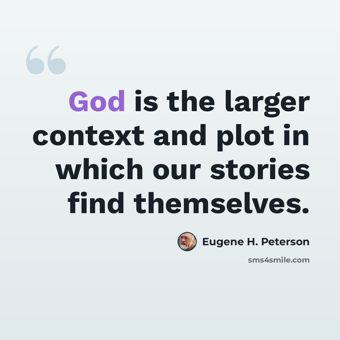 “God is the larger context and plot in which our stories find themselves.” quote by Eugene H. Peterson