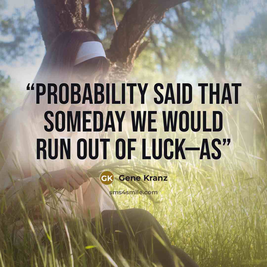 “Probability said that someday we would run out of luck—as” quote by Gene Kranz