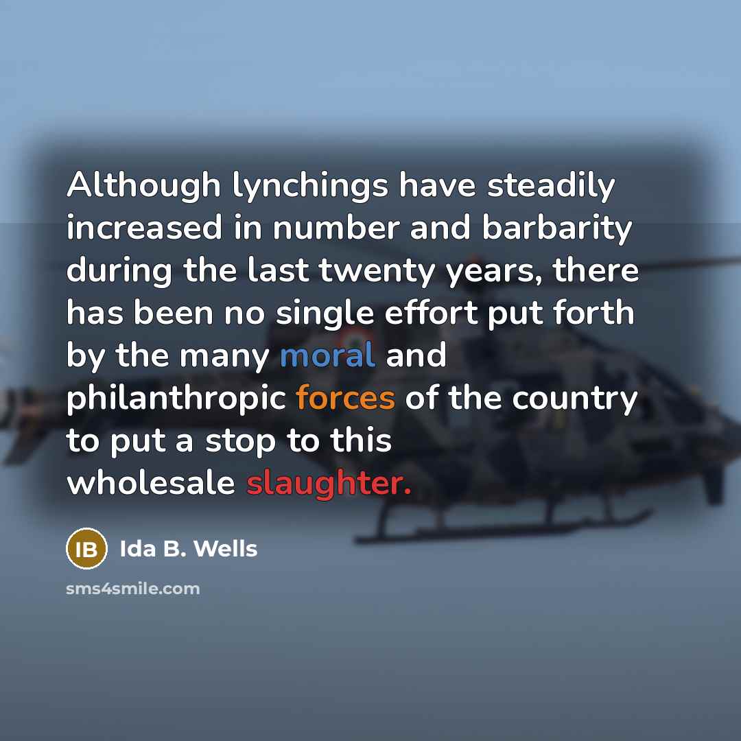 “Although lynchings have steadily increased in number and barbarity during the last twenty years, there has been no single effort put forth by the many moral and philanthropic forces of the country to put a stop to this wholesale slaughter.” quote by Ida B. Wells