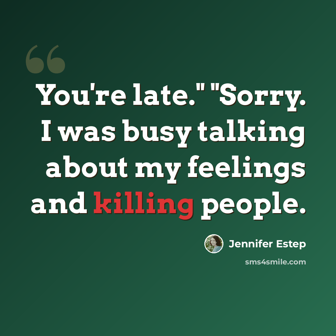 “You're late." "Sorry. I was busy talking about my feelings and killing people.” quote by Jennifer Estep