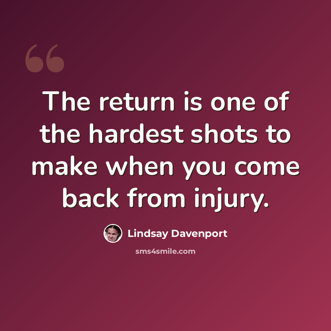“The return is one of the hardest shots to make when you come back from injury.” quote by Lindsay Davenport