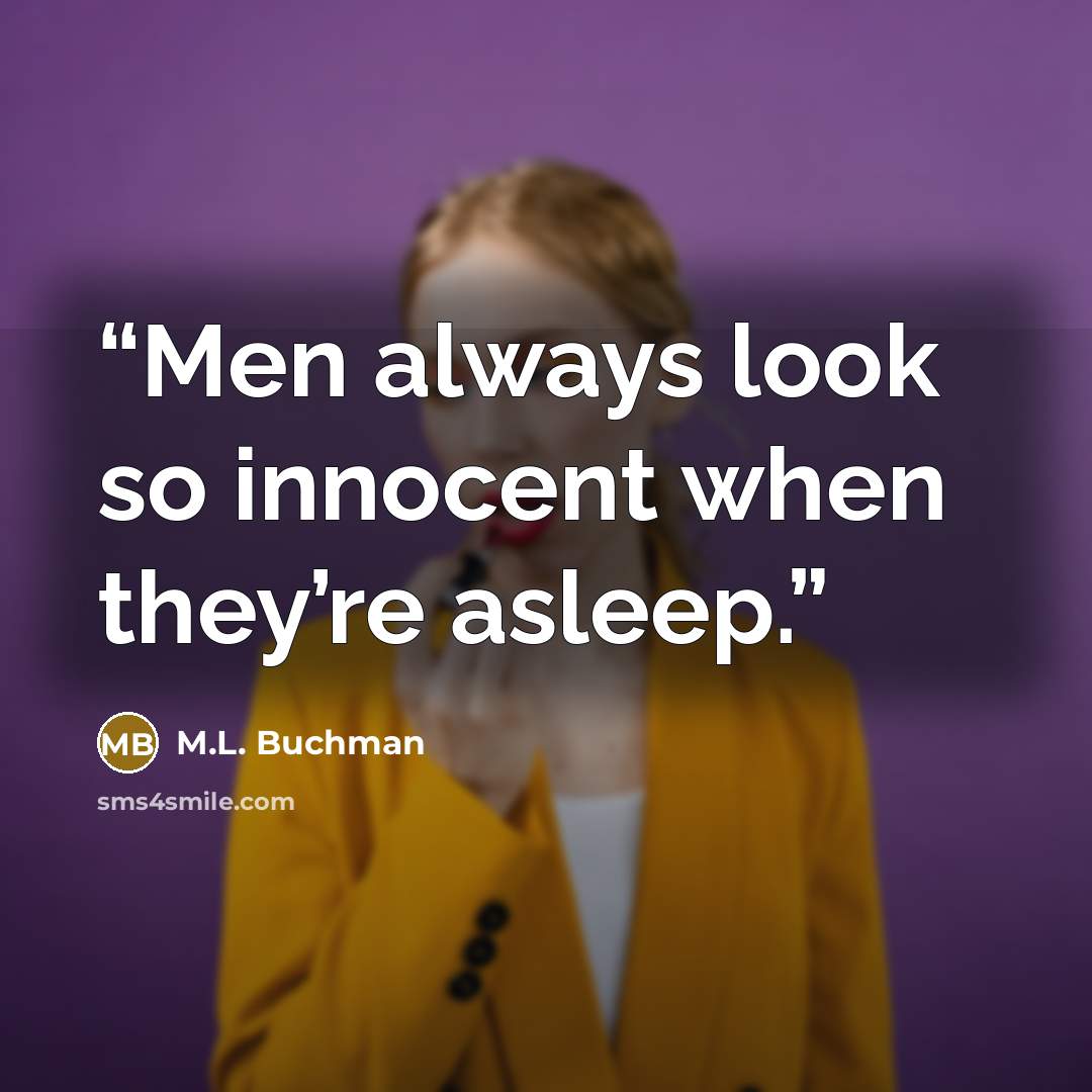 “Men always look so innocent when they’re asleep.” quote by M.L. Buchman