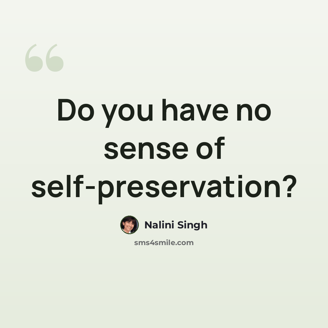“Do you have no sense of self-preservation?” quote by Nalini Singh