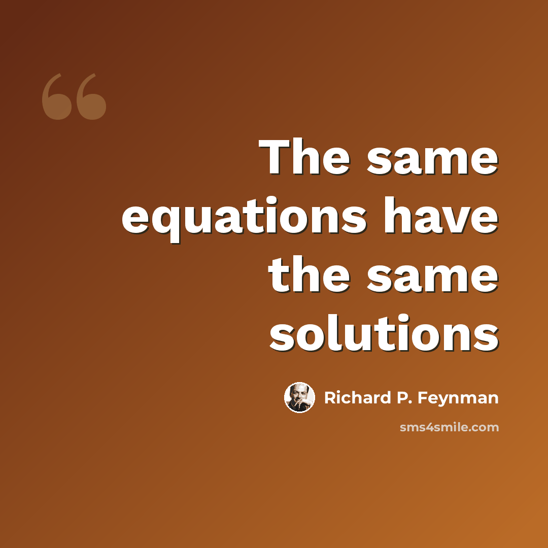 “The same equations have the same solutions” quote by Richard P. Feynman