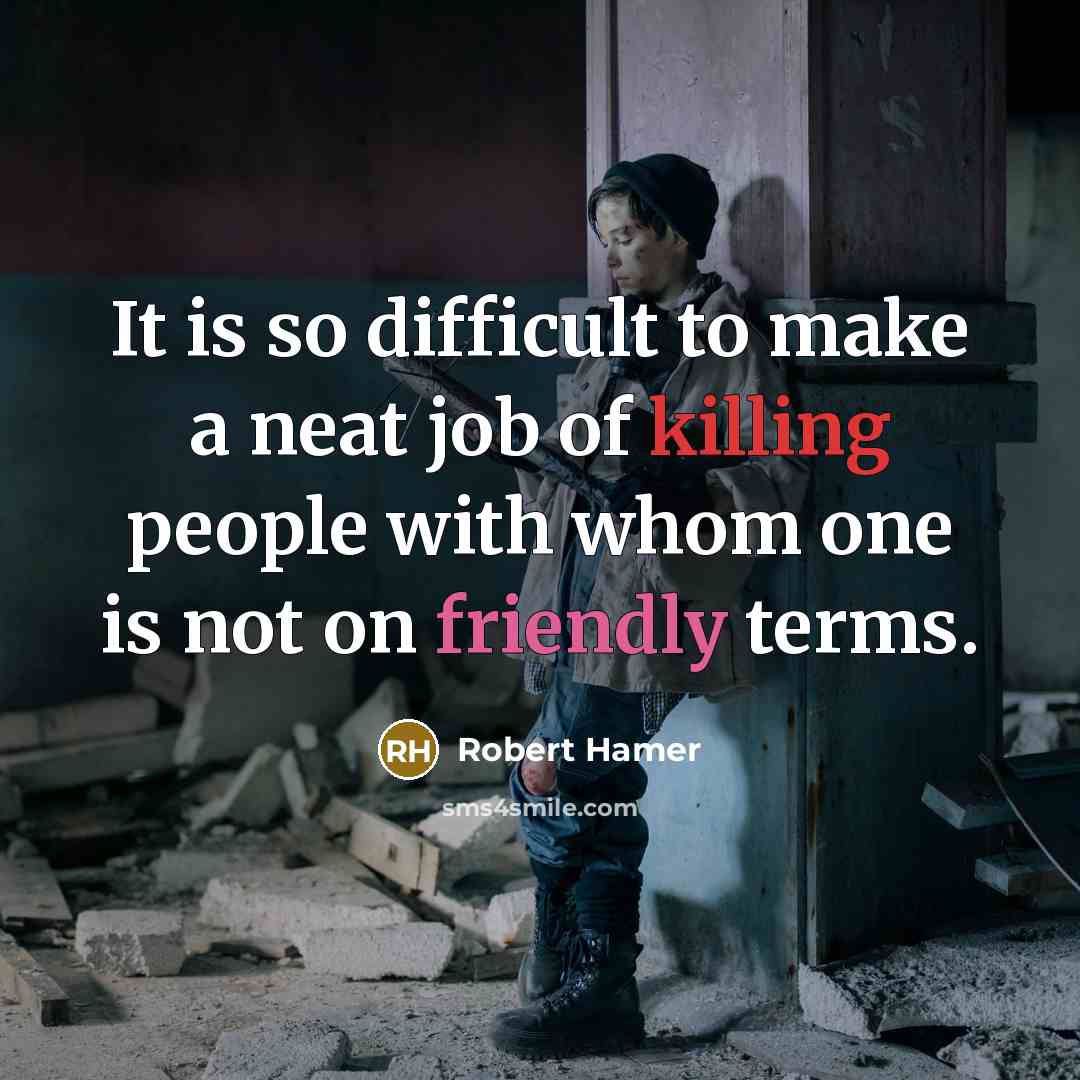 “It is so difficult to make a neat job of killing people with whom one is not on friendly terms.” quote by Robert Hamer