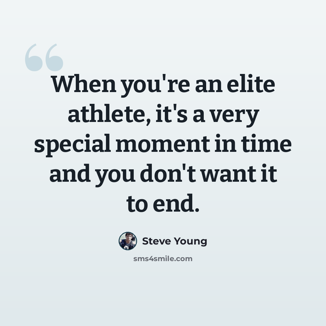 “When you're an elite athlete, it's a very special moment in time and you don't want it to end.” quote by Steve Young