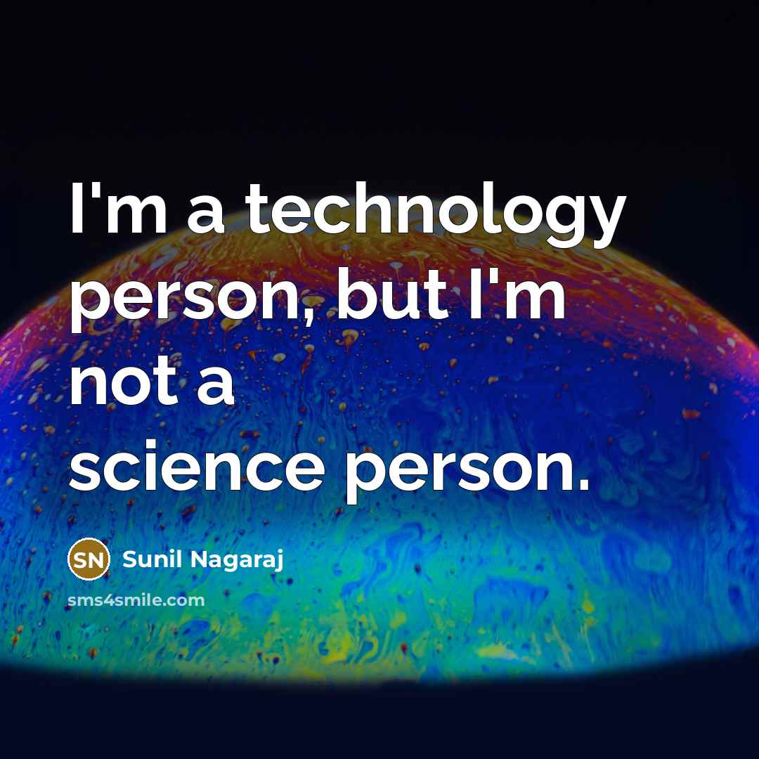 “I'm a technology person, but I'm not a science person.” quote by Sunil Nagaraj