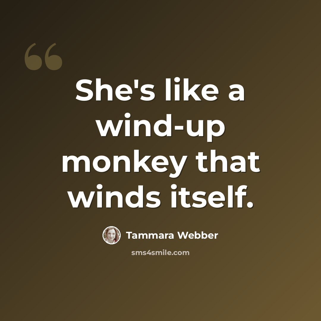 “She's like a wind-up monkey that winds itself.” quote by Tammara Webber
