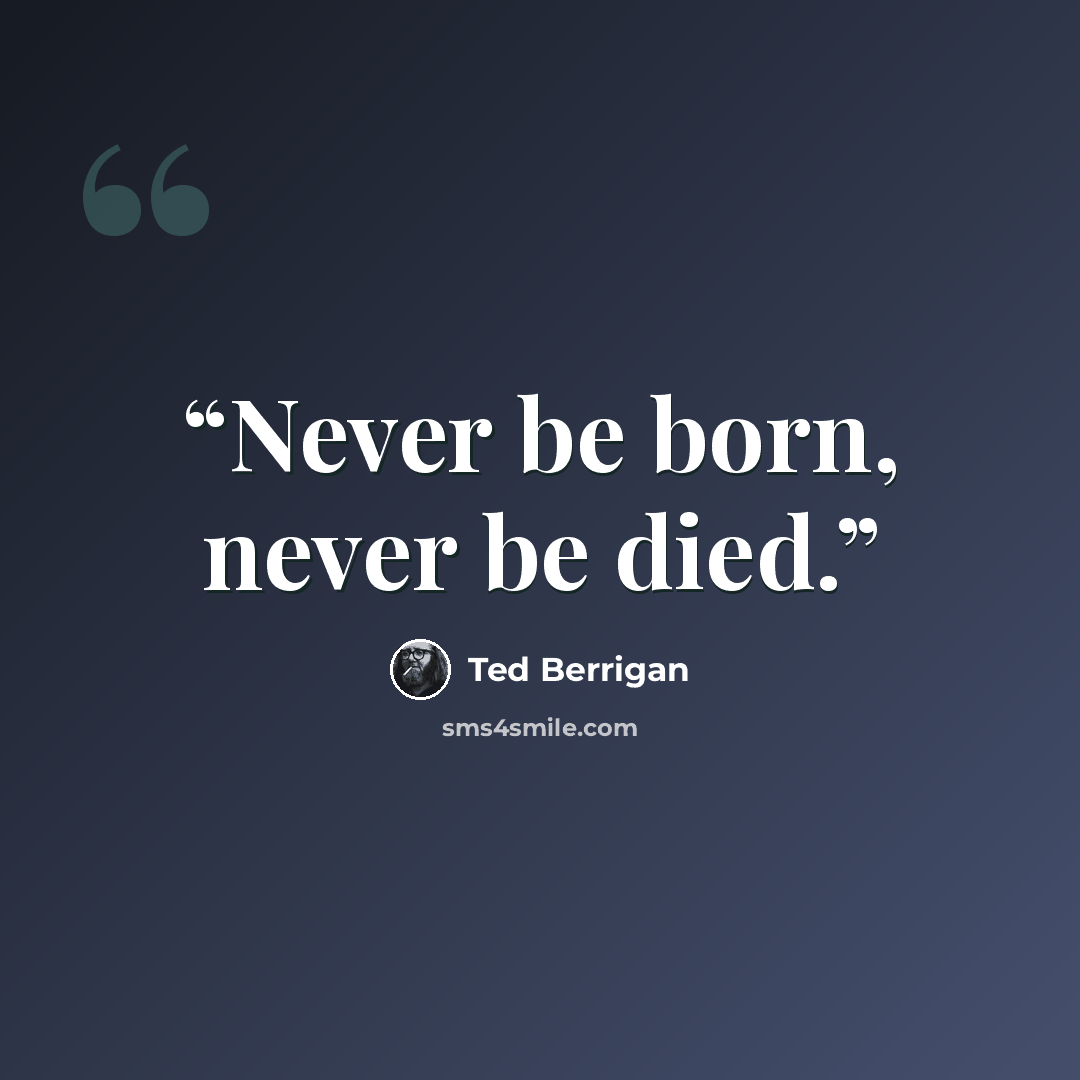 “Never be born, never be died.” quote by Ted Berrigan
