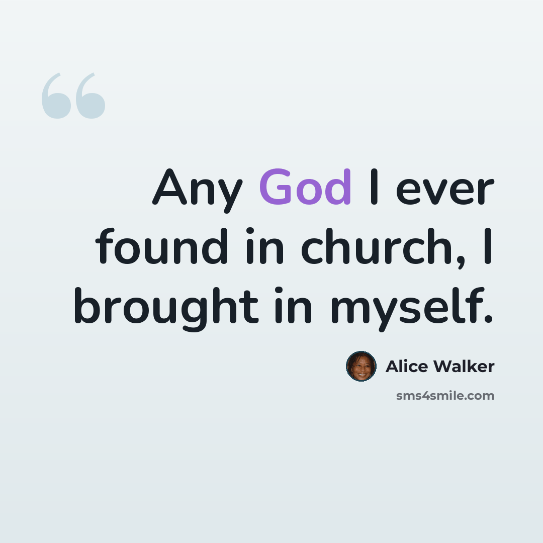 “Any God I ever found in church, I brought in myself.” quote by Alice Walker