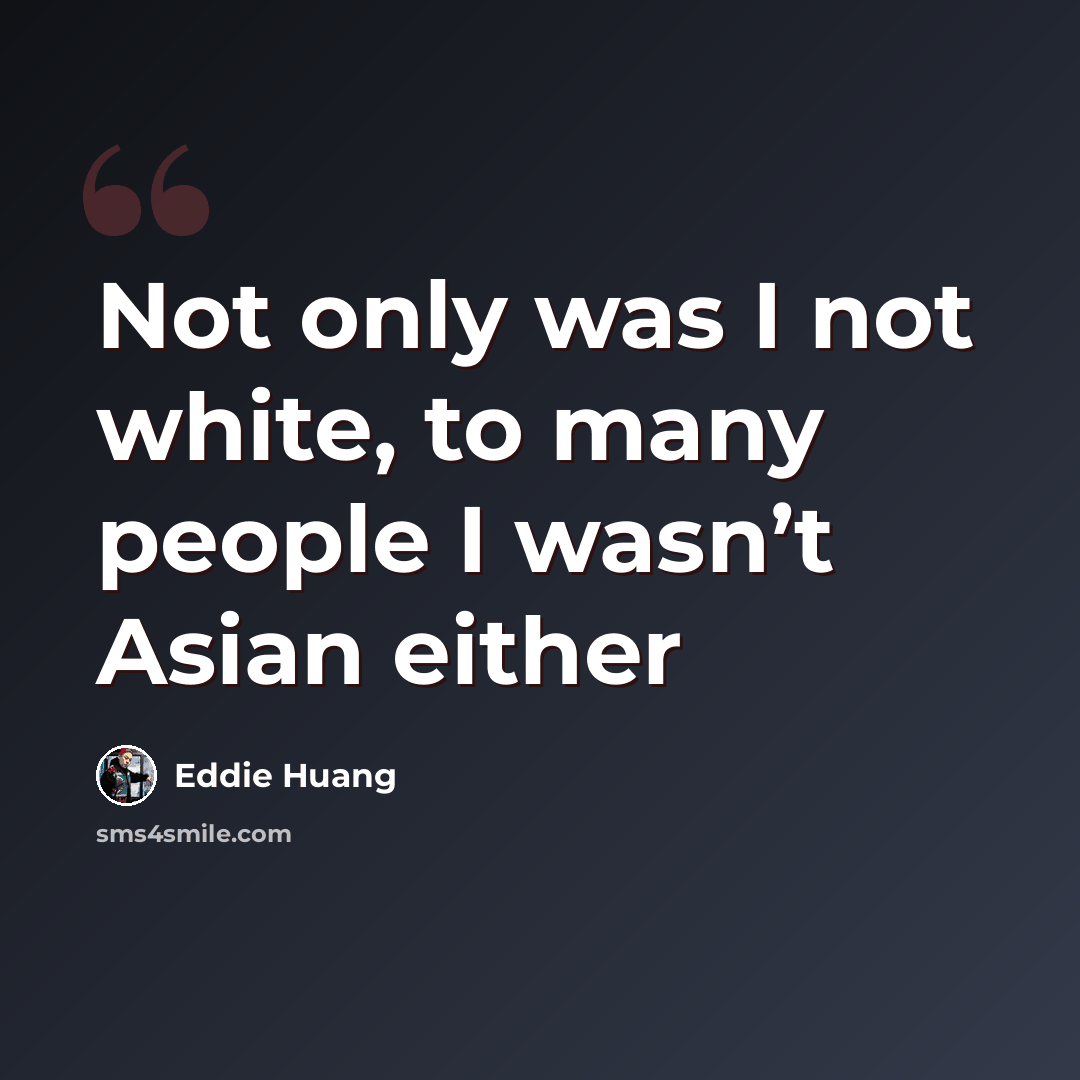 “Not only was I not white, to many people I wasn’t Asian either” quote by Eddie Huang