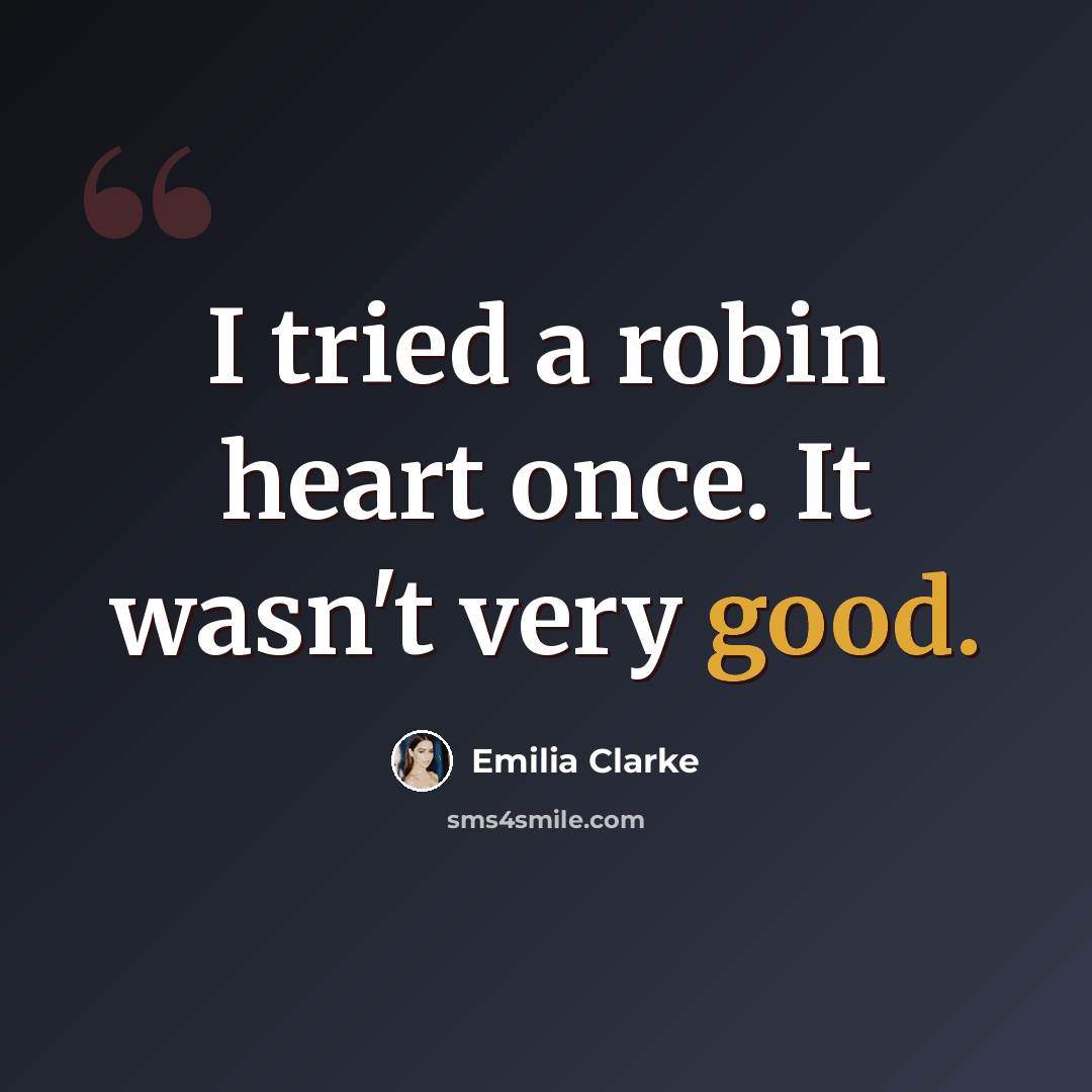 “I tried a robin heart once. It wasn't very good.” quote by Emilia Clarke