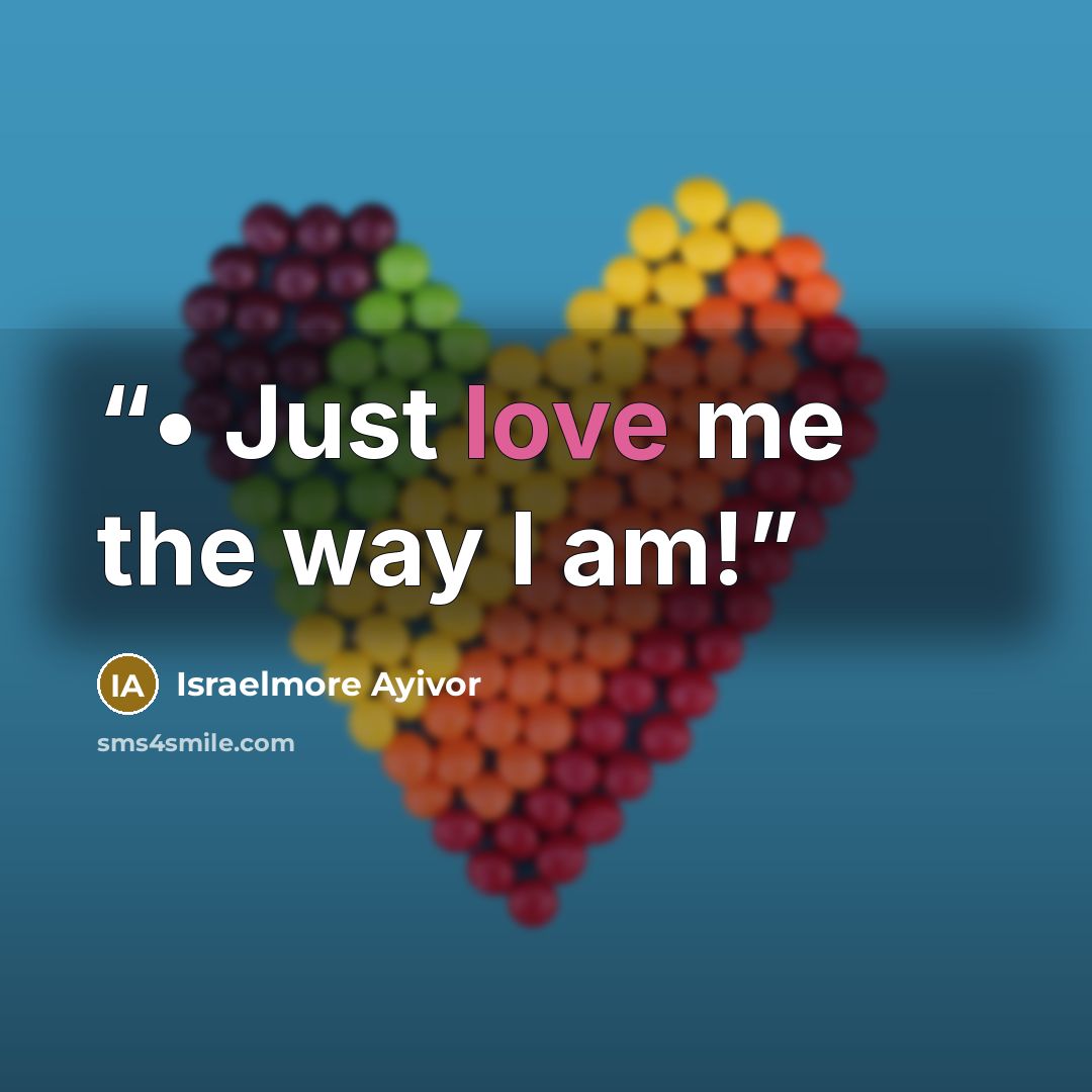 “• Just love me the way I am!” quote by Israelmore Ayivor