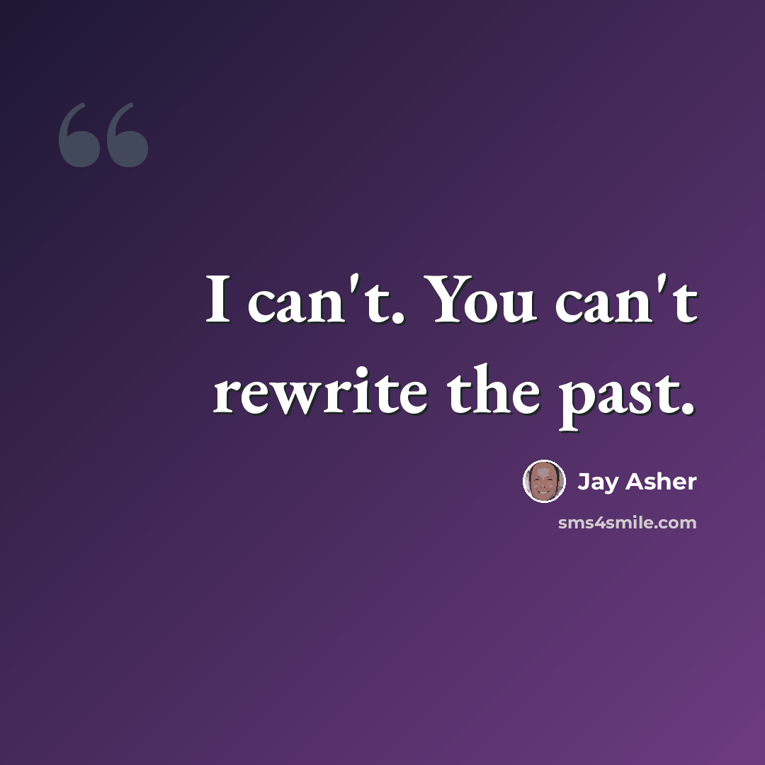 “I can't. You can't rewrite the past.” quote by Jay Asher