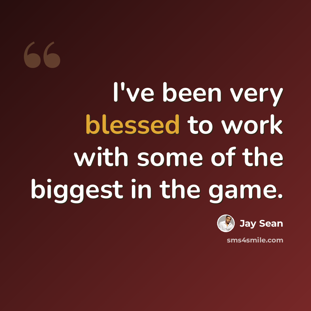 “I've been very blessed to work with some of the biggest in the game.” quote by Jay Sean