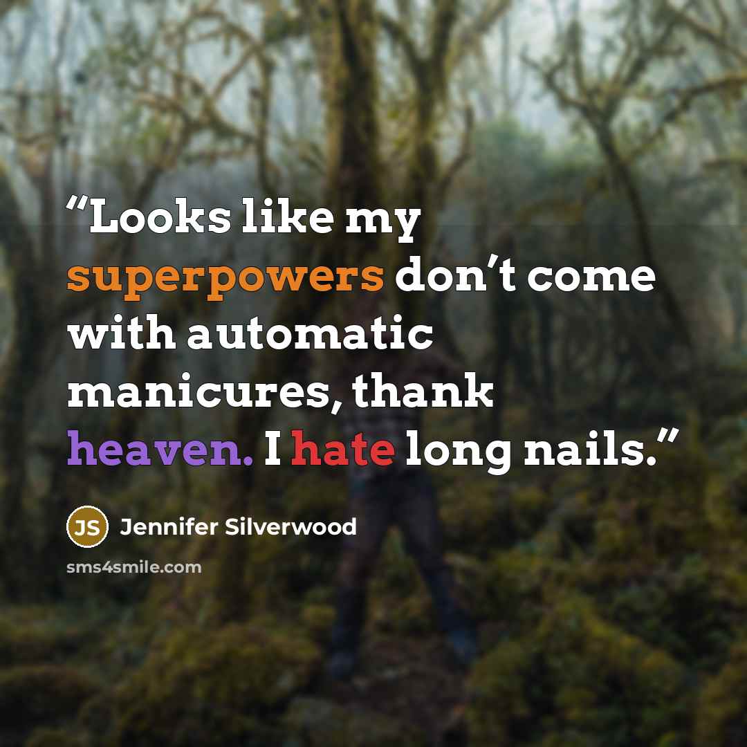 “Looks like my superpowers don’t come with automatic manicures, thank heaven. I hate long nails.” quote by Jennifer Silverwood