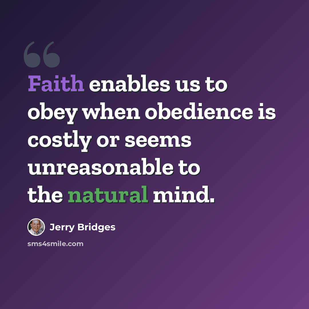 “Faith enables us to obey when obedience is costly or seems unreasonable to the natural mind.” quote by Jerry Bridges