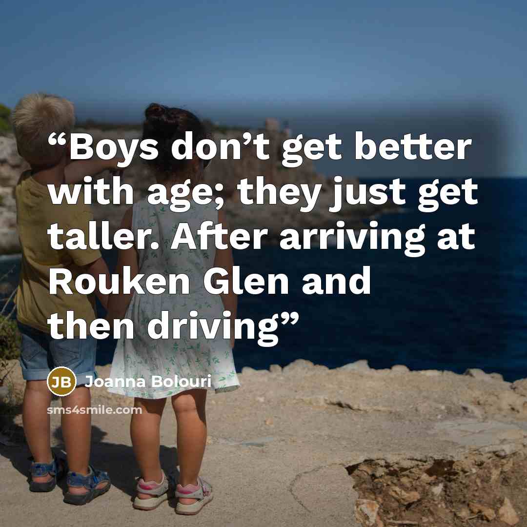 “Boys don’t get better with age; they just get taller. After arriving at Rouken Glen and then driving” quote by Joanna Bolouri
