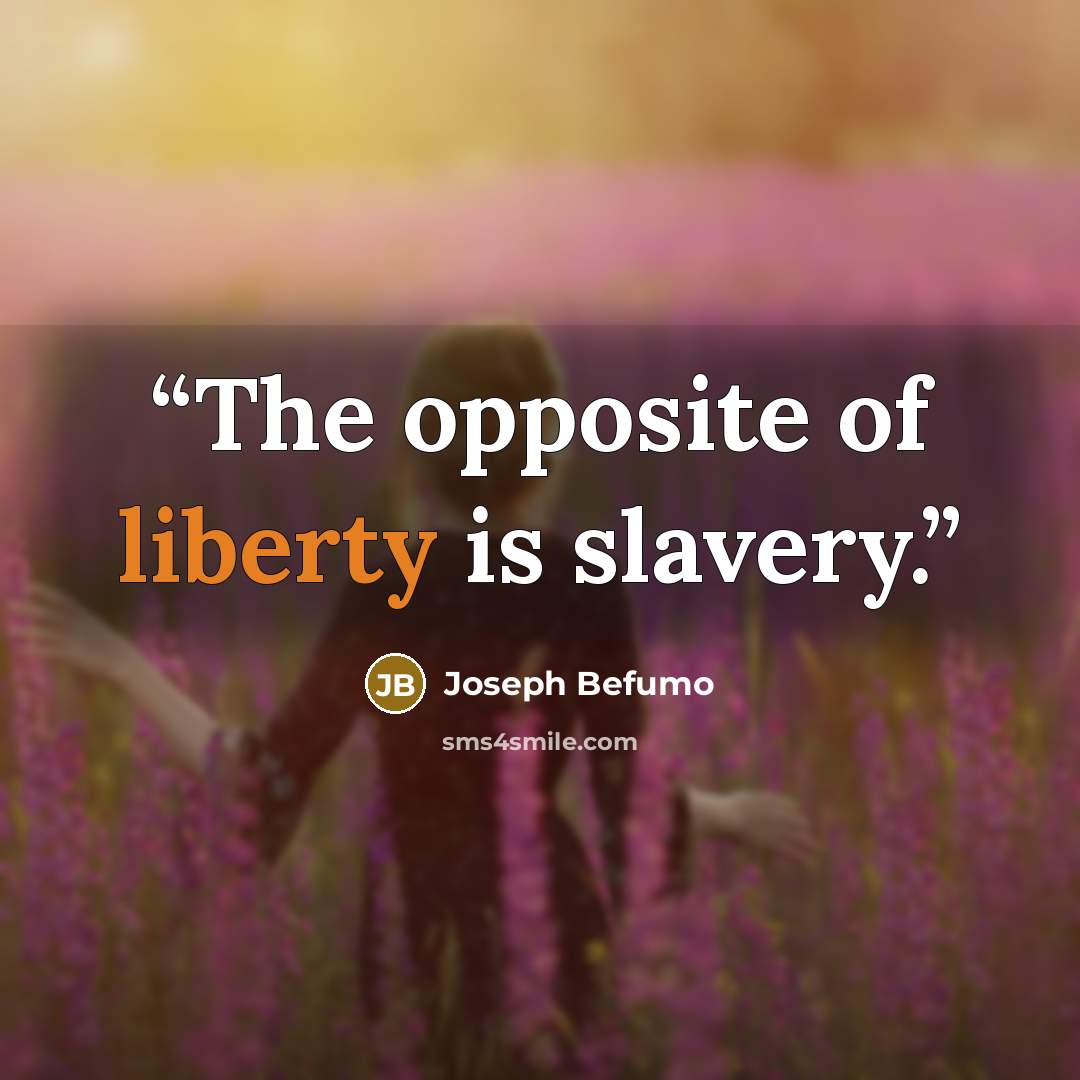 “The opposite of liberty is slavery.” quote by Joseph Befumo