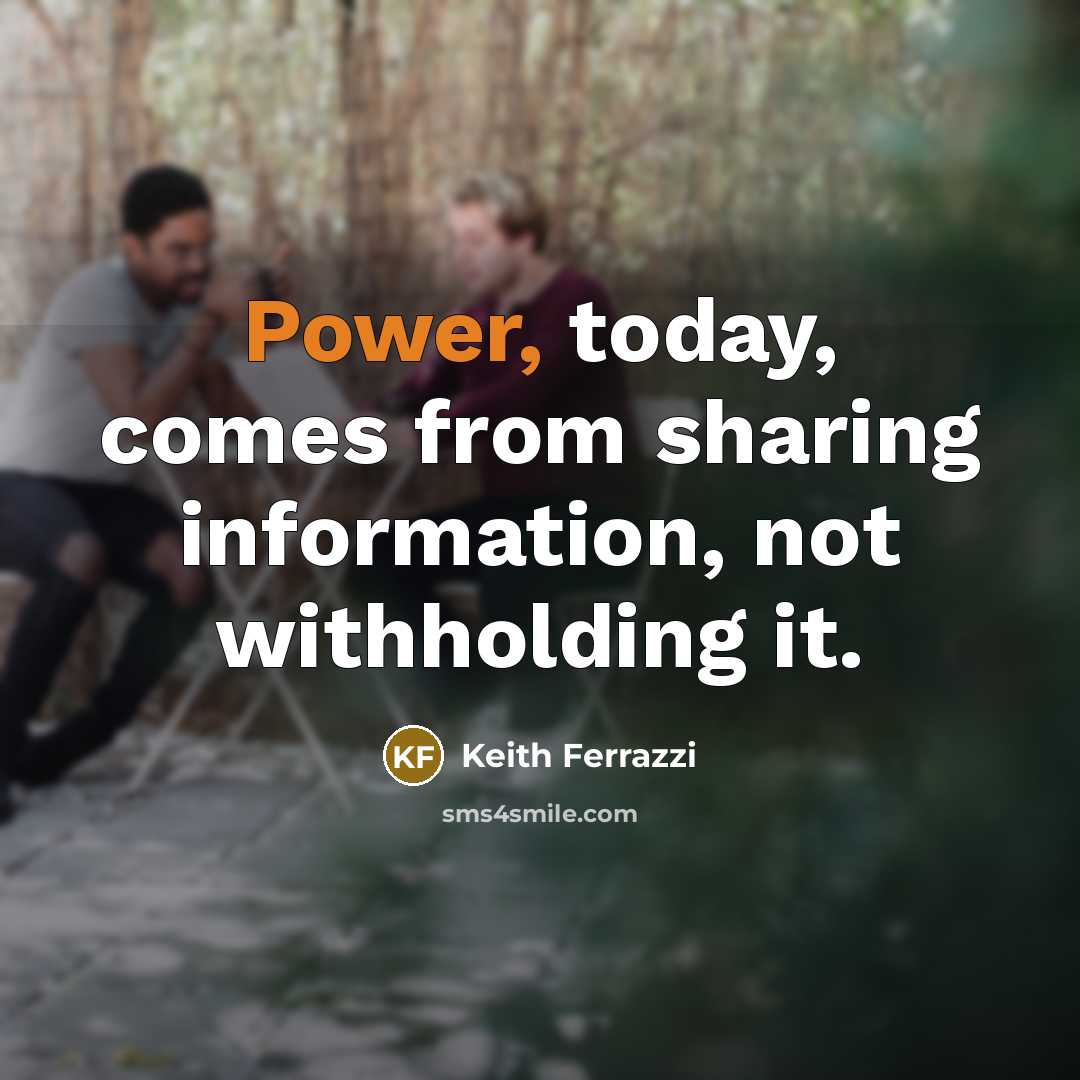 “Power, today, comes from sharing information, not withholding it.” quote by Keith Ferrazzi