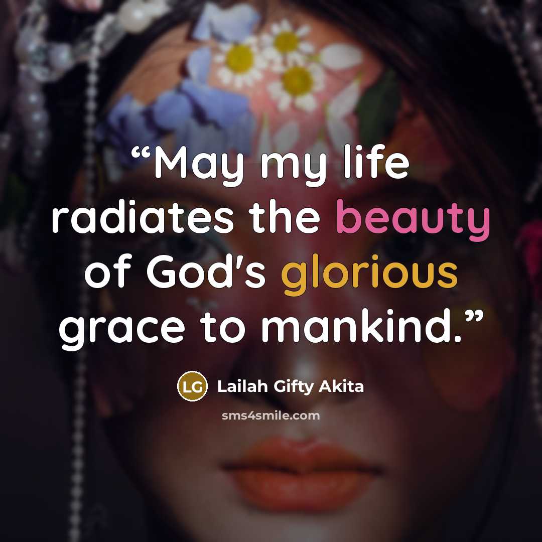 “May my life radiates the beauty of God's glorious grace to mankind.” quote by Lailah Gifty Akita