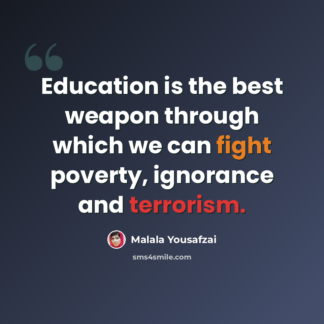“Education is the best weapon through which we can fight poverty, ignorance and terrorism.” quote by Malala Yousafzai