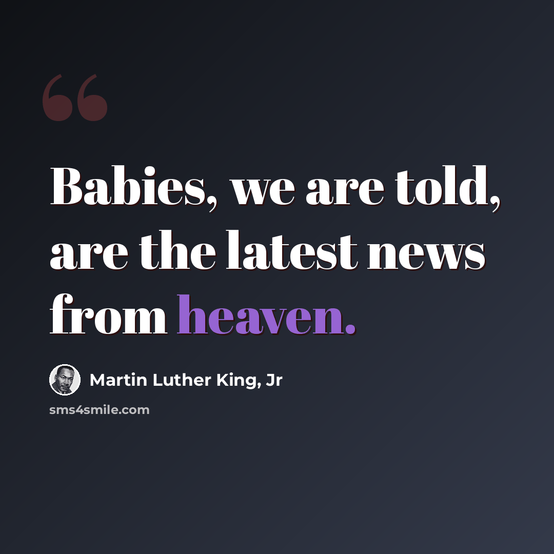 “Babies, we are told, are the latest news from heaven.” quote by Martin Luther King, Jr