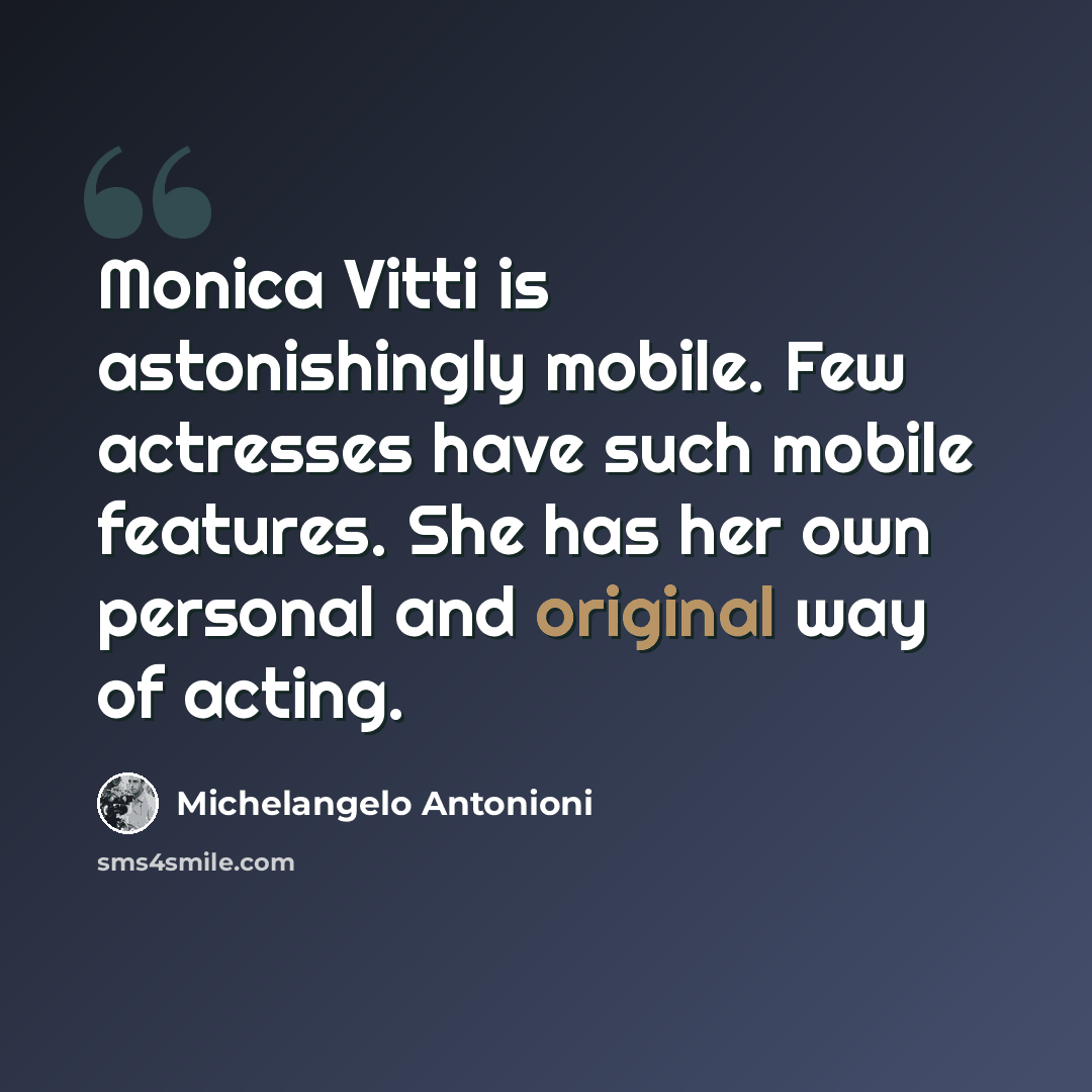 “Monica Vitti is astonishingly mobile. Few actresses have such mobile features. She has her own personal and original way of acting.” quote by Michelangelo Antonioni
