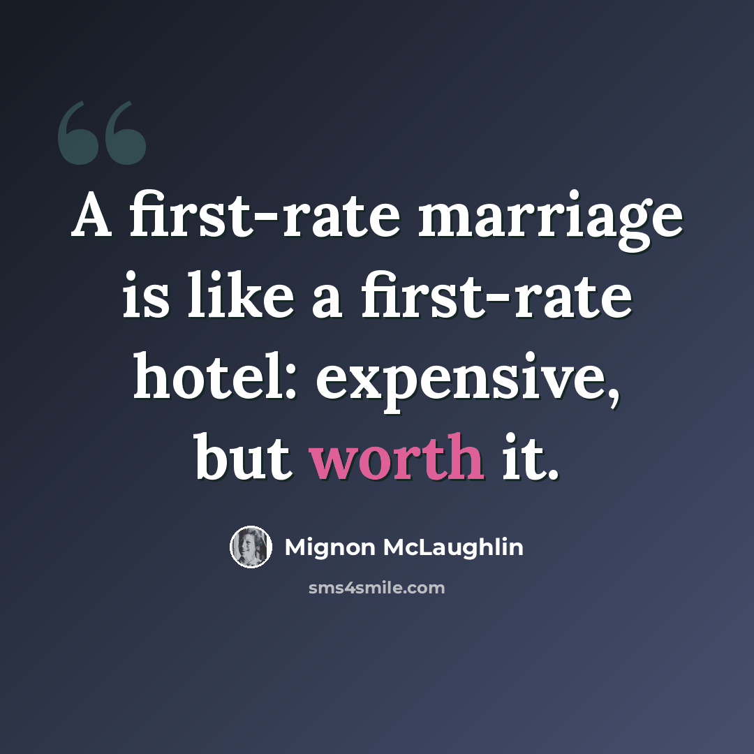 “A first-rate marriage is like a first-rate hotel: expensive, but worth it.” quote by Mignon McLaughlin