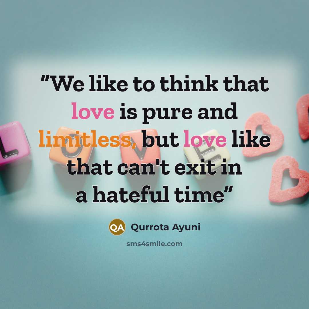 “We like to think that love is pure and limitless, but love like that can't exit in a hateful time” quote by Qurrota Ayuni
