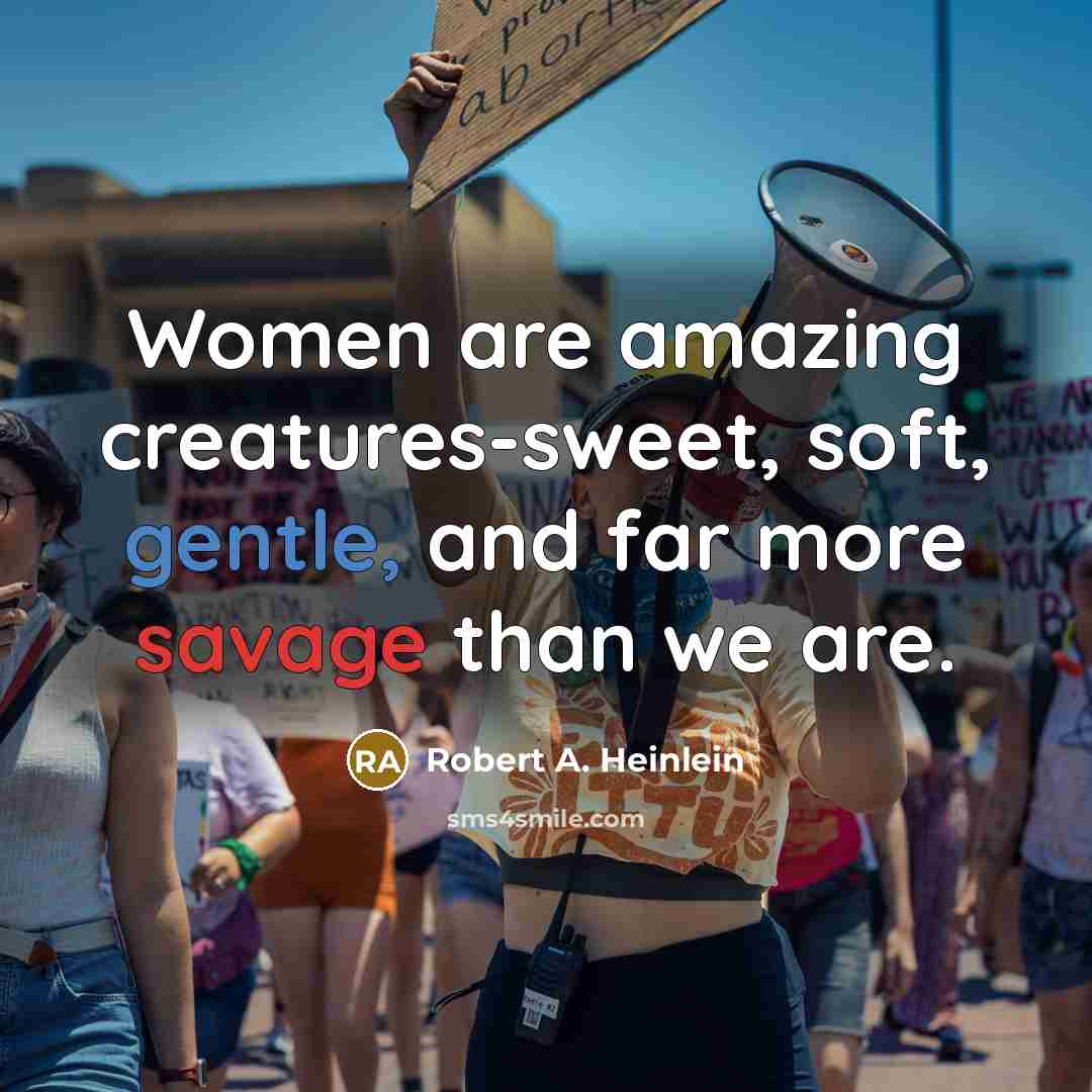 “Women are amazing creatures-sweet, soft, gentle, and far more savage than we are.” quote by Robert A. Heinlein