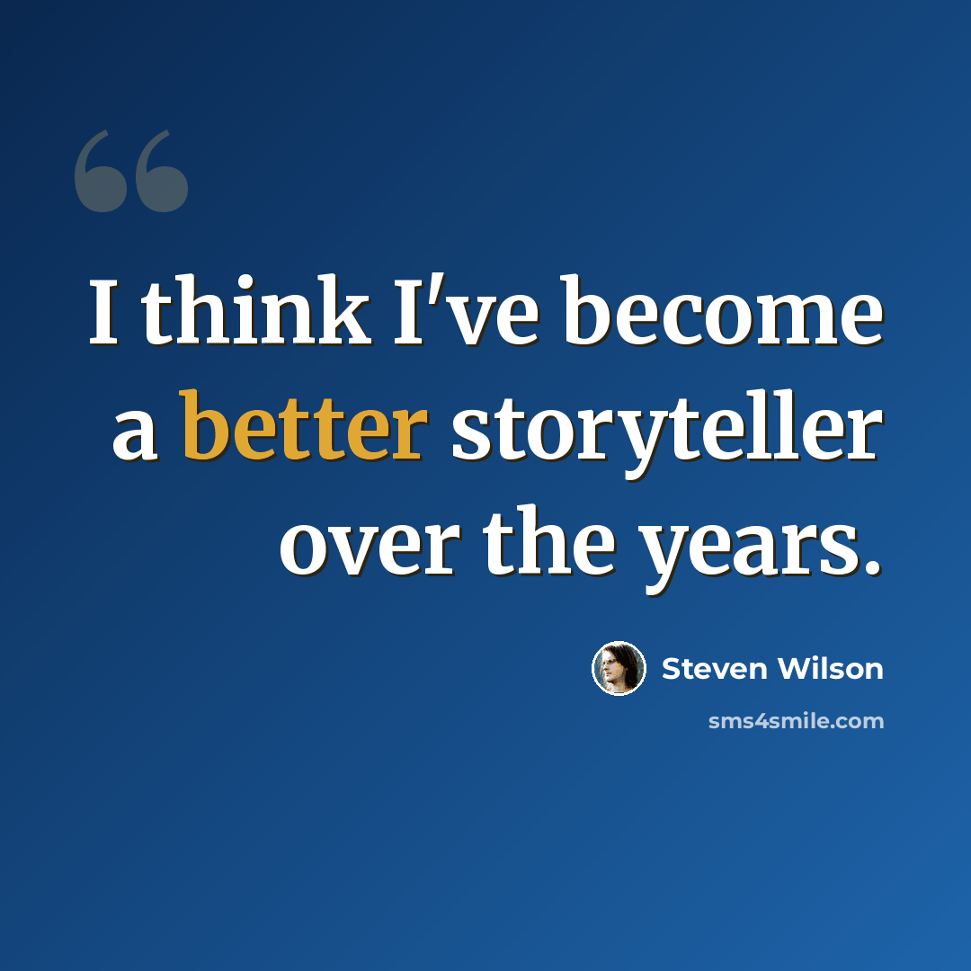 “I think I've become a better storyteller over the years.” quote by Steven Wilson