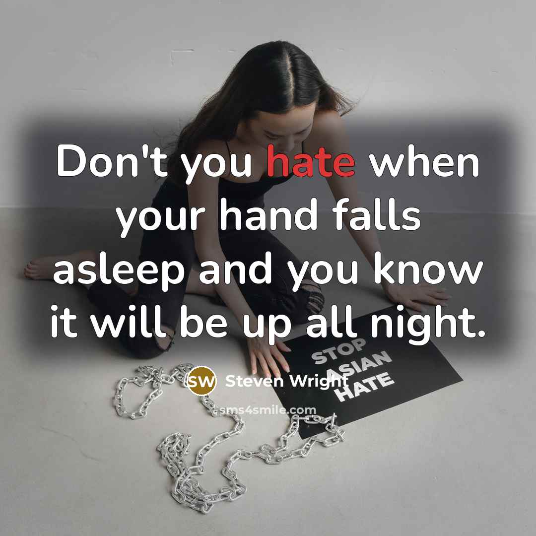 “Don't you hate when your hand falls asleep and you know it will be up all night.” quote by Steven Wright