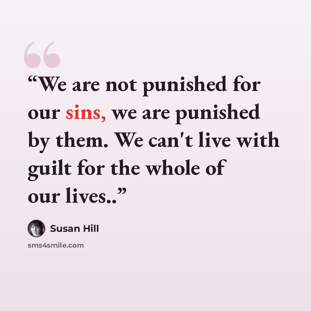 “We are not punished for our sins, we are punished by them. We can't live with guilt for the whole of our lives..” quote by Susan Hill