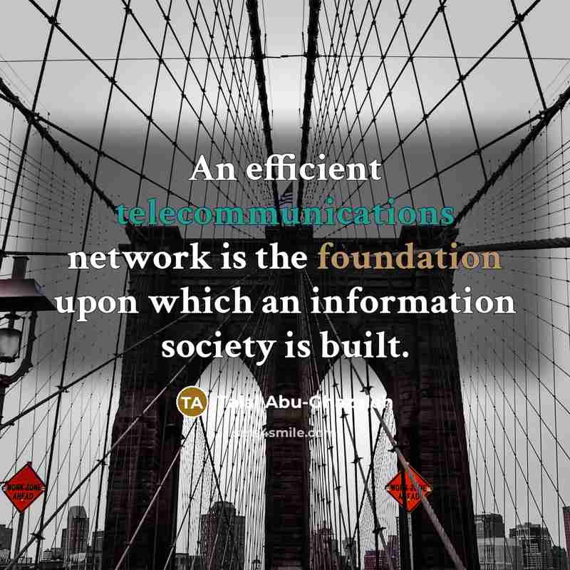 “An efficient telecommunications network is the foundation upon which an information society is built.” quote by Talal Abu-Ghazaleh