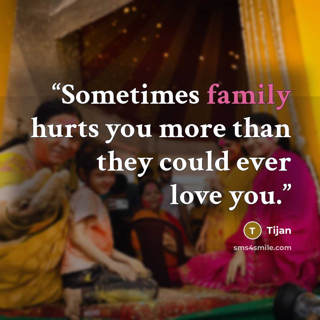 “Sometimes family hurts you more than they could ever love you.” quote by Tijan