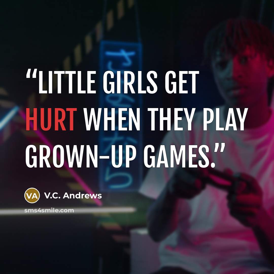 “Little girls get hurt when they play grown-up games.” quote by V.C. Andrews