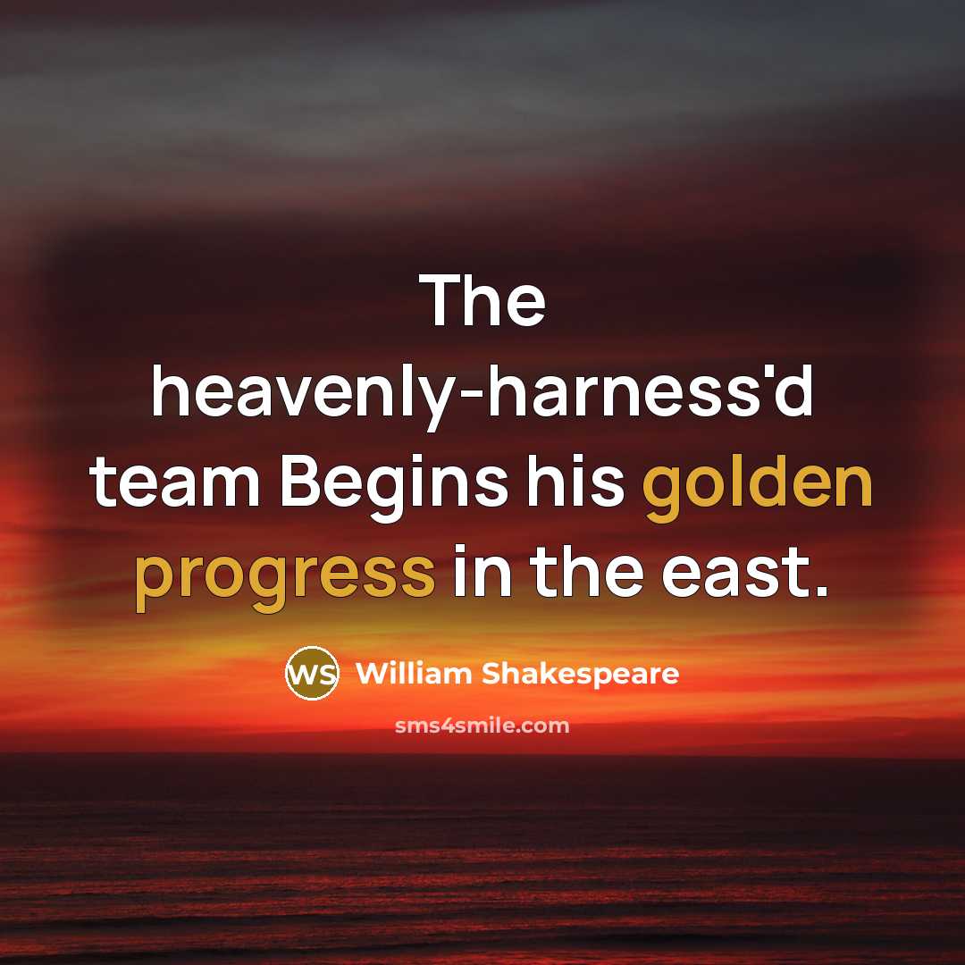 “The heavenly-harness'd team Begins his golden progress in the east.” quote by William Shakespeare