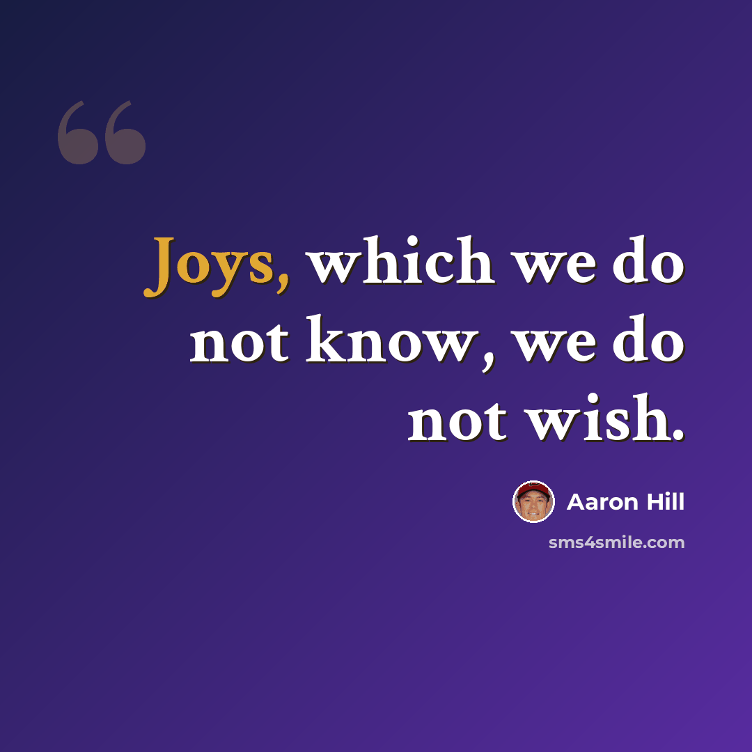 “Joys, which we do not know, we do not wish.” quote by Aaron Hill
