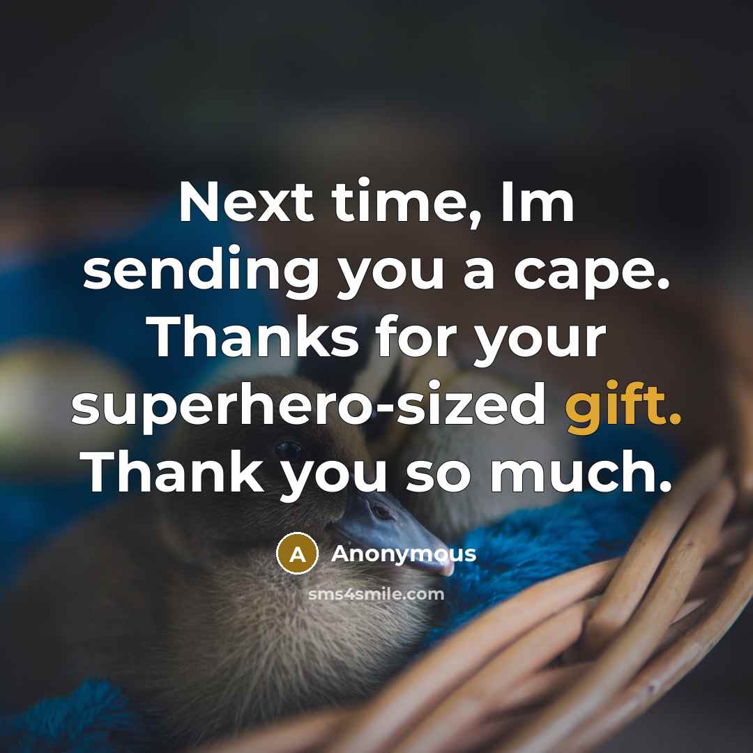 “Next time, Im sending you a cape. Thanks for your superhero-sized gift. Thank you so much.” quote by Anonymous
