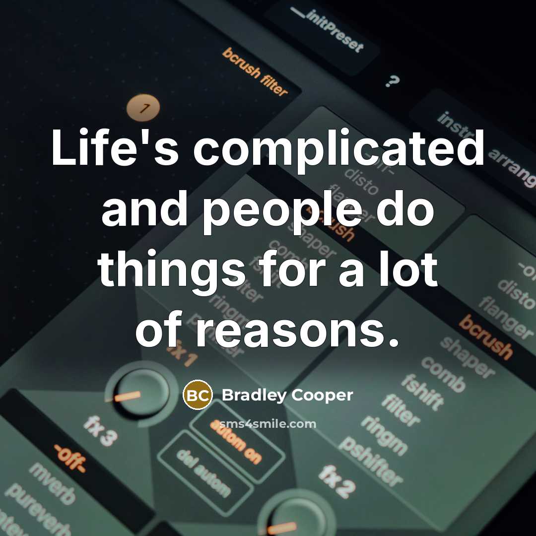 “Life's complicated and people do things for a lot of reasons.” quote by Bradley Cooper