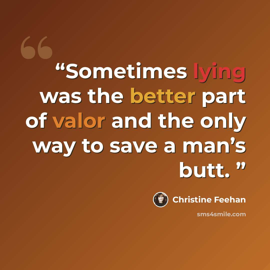 “Sometimes lying was the better part of valor and the only way to save a man’s butt.” quote by Christine Feehan