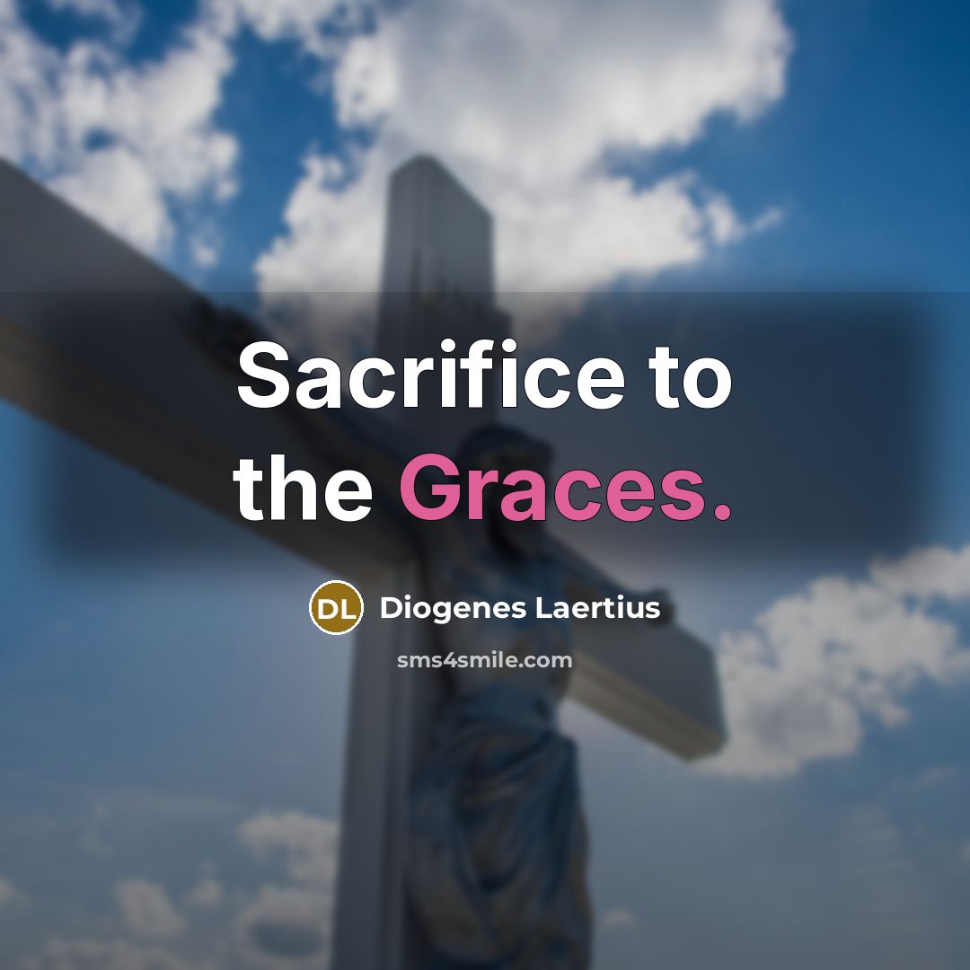 “Sacrifice to the Graces.” quote by Diogenes Laertius