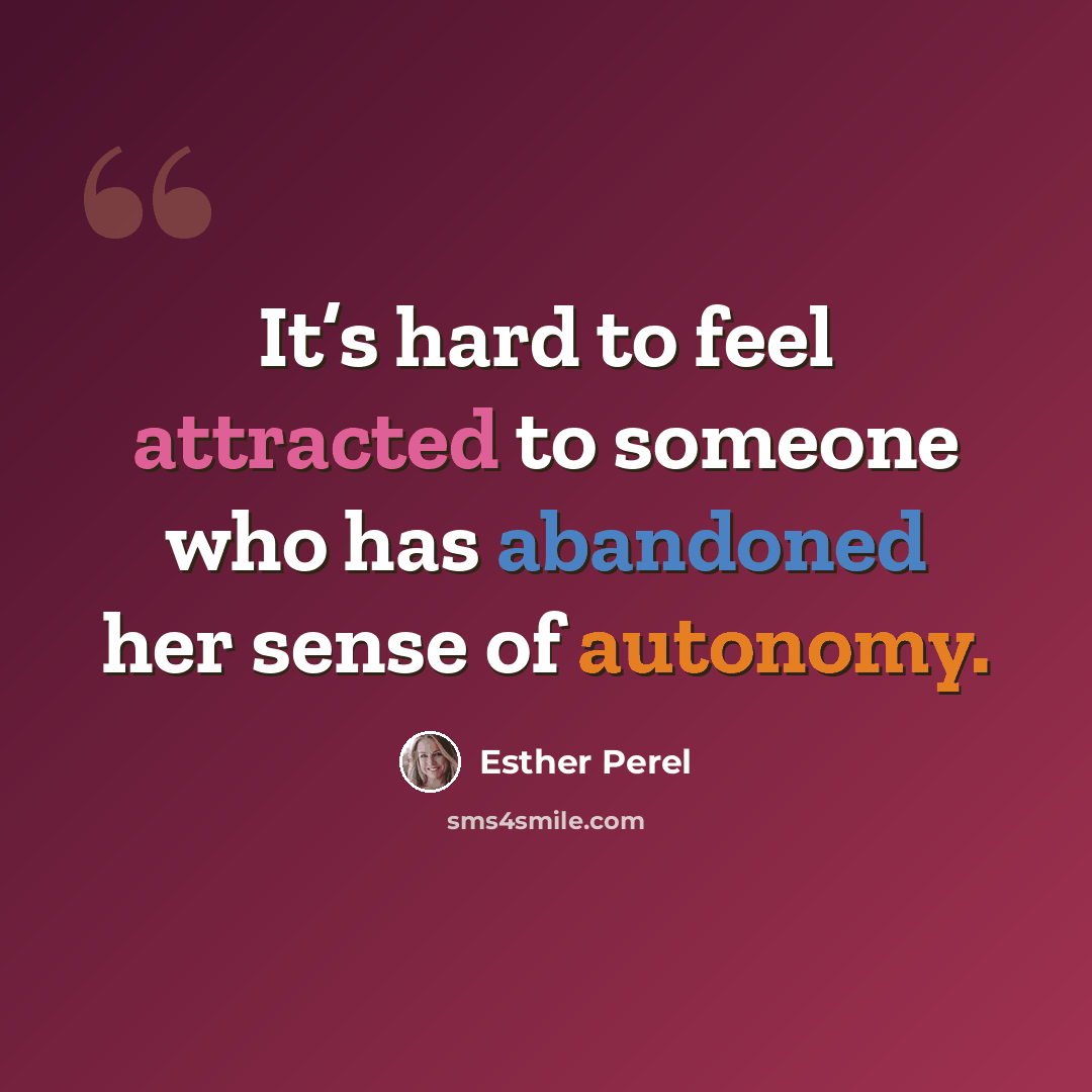 “It’s hard to feel attracted to someone who has abandoned her sense of autonomy.” quote by Esther Perel