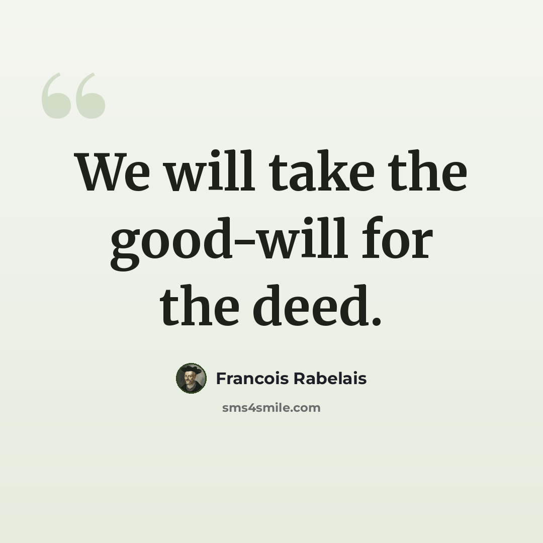 “We will take the good-will for the deed.” quote by Francois Rabelais