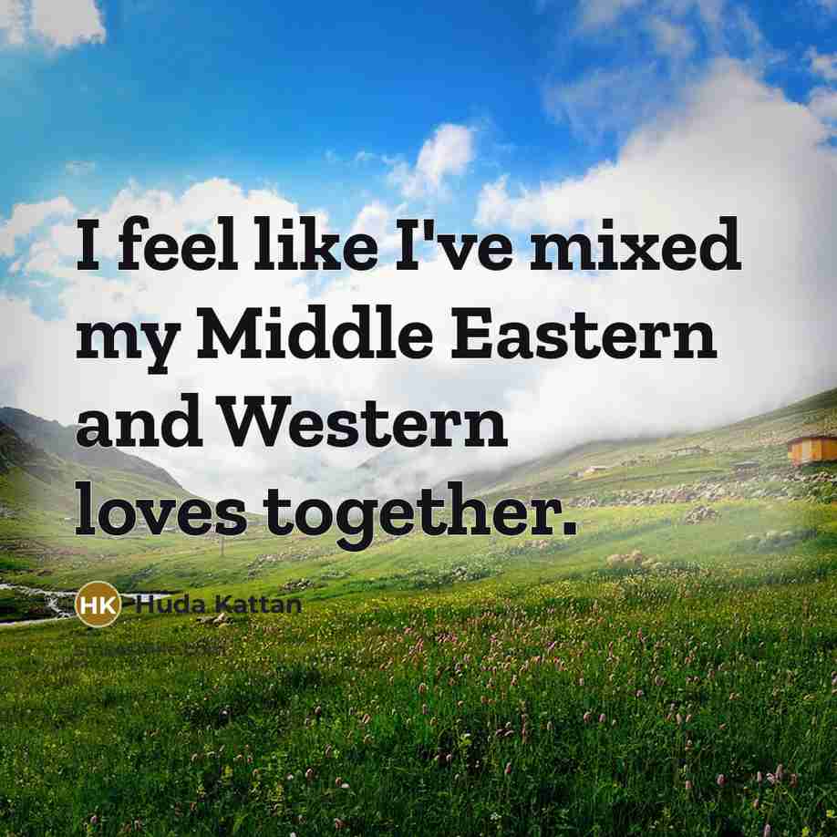 “I feel like I've mixed my Middle Eastern and Western loves together.” quote by Huda Kattan